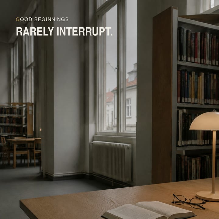 Good beginnings rarely interrupt.